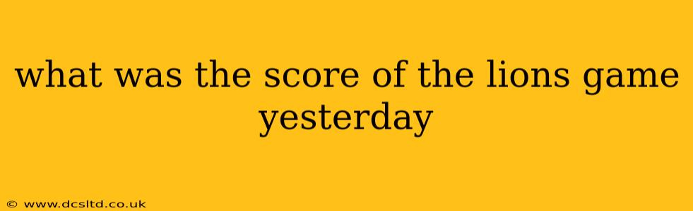 what was the score of the lions game yesterday what was the score of the lions game yesterday