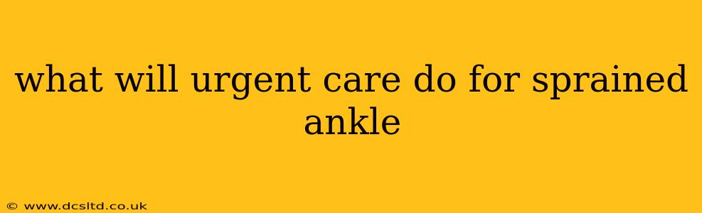 what will urgent care do for sprained ankle
