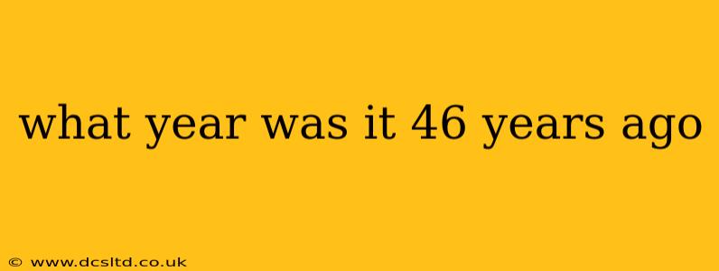 what year was it 46 years ago