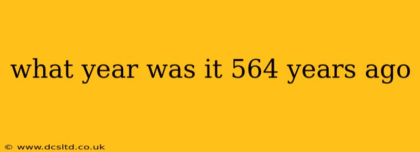 what year was it 564 years ago