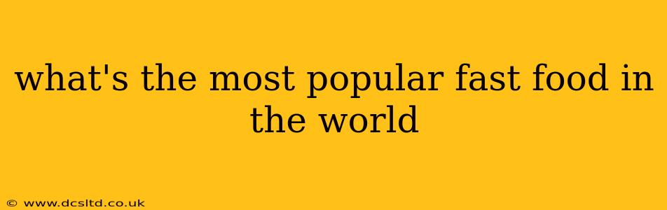 what's the most popular fast food in the world