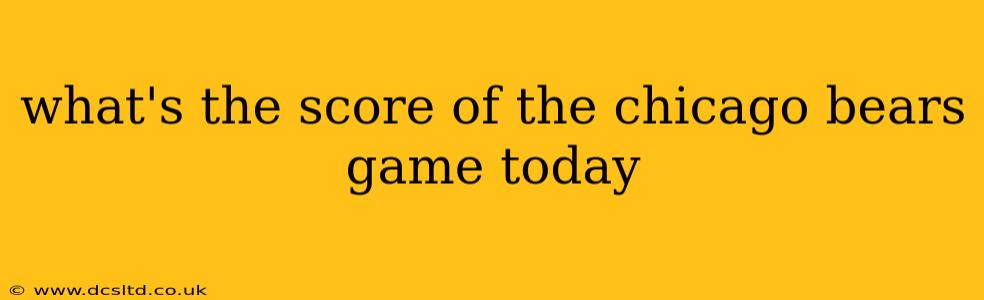 what's the score of the chicago bears game today what's the score of the chicago bears game today