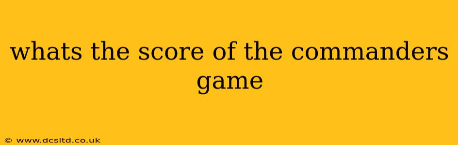 whats the score of the commanders game whats the score of the commanders game