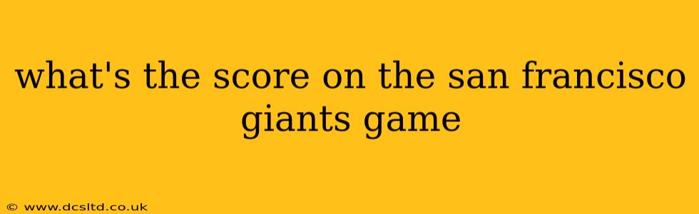 what's the score on the san francisco giants game what's the score on the san francisco giants game