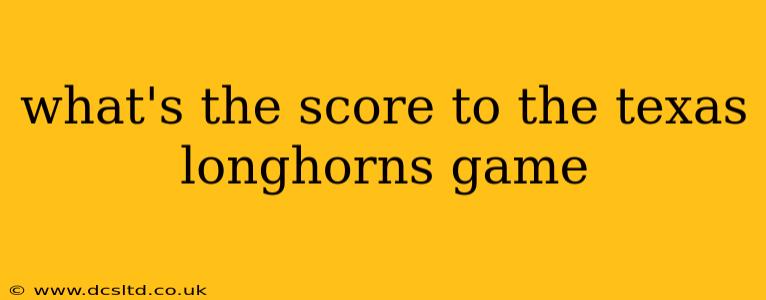 what's the score to the texas longhorns game what's the score to the texas longhorns game