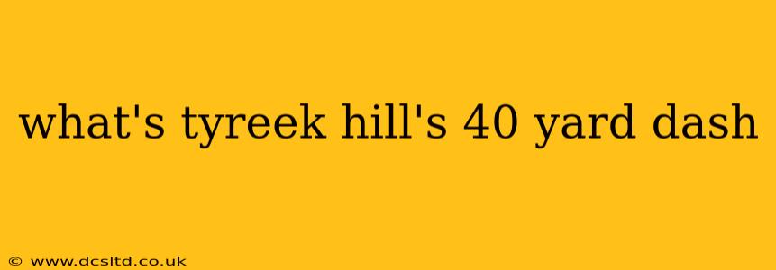 what's tyreek hill's 40 yard dash
