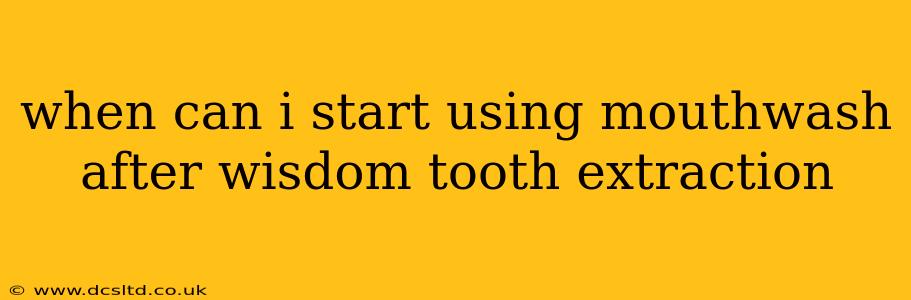 when can i start using mouthwash after wisdom tooth extraction