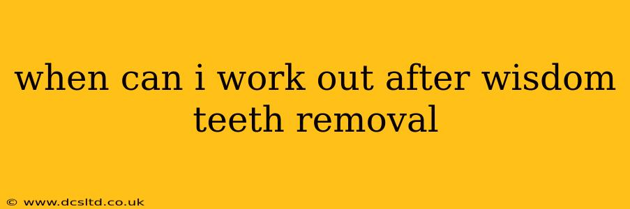 when can i work out after wisdom teeth removal