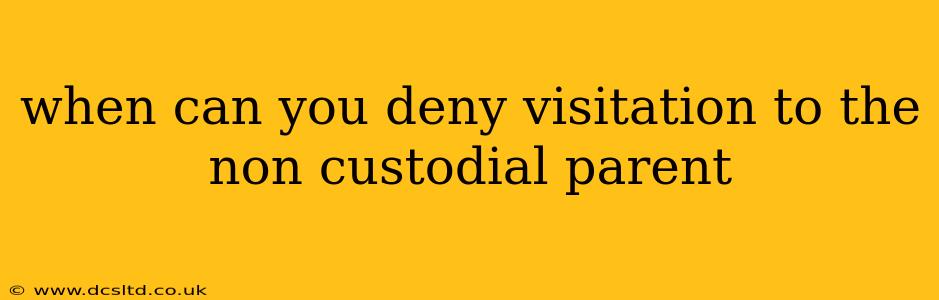 when can you deny visitation to the non custodial parent