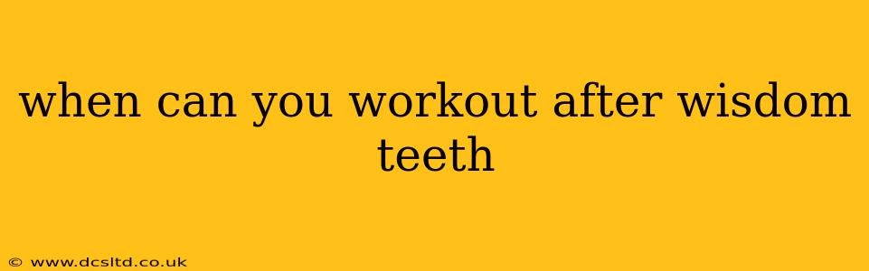 when can you workout after wisdom teeth