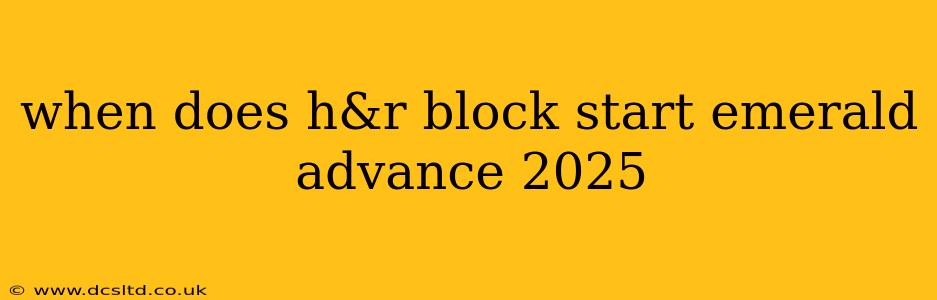 when does h&r block start emerald advance 2025