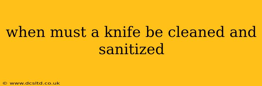 when must a knife be cleaned and sanitized