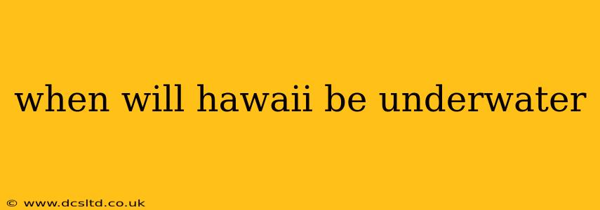 when will hawaii be underwater