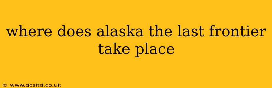 where does alaska the last frontier take place