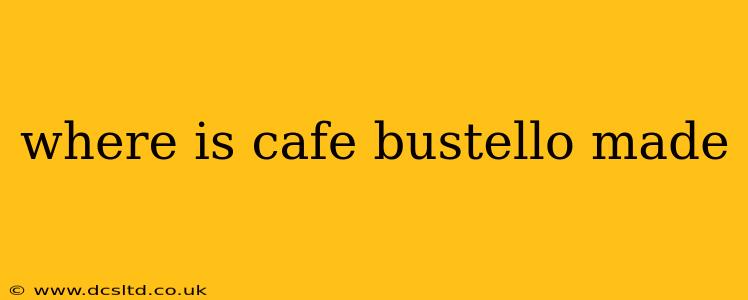 where is cafe bustello made