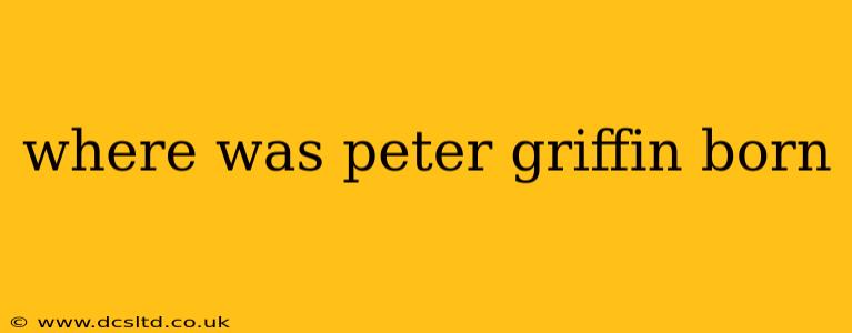 where was peter griffin born