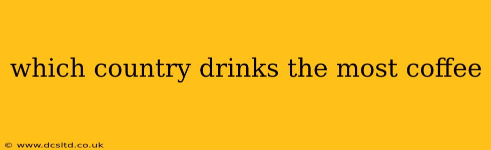 which country drinks the most coffee