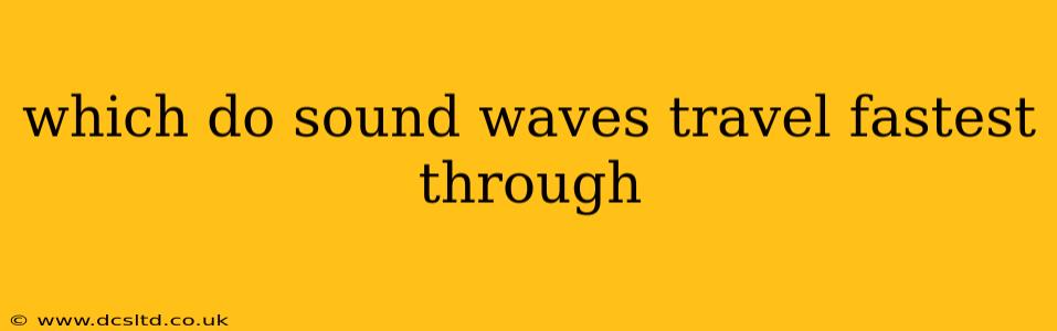 which do sound waves travel fastest through