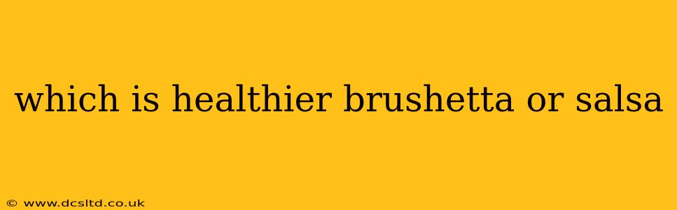 which is healthier brushetta or salsa