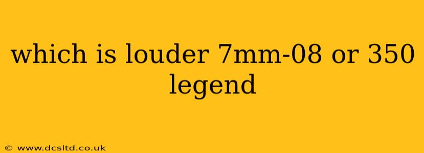 which is louder 7mm-08 or 350 legend