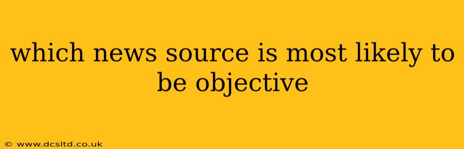 which news source is most likely to be objective