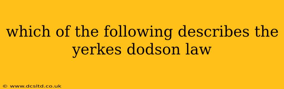 which of the following describes the yerkes dodson law
