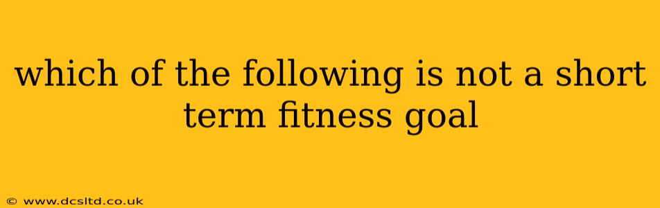 which of the following is not a short term fitness goal
