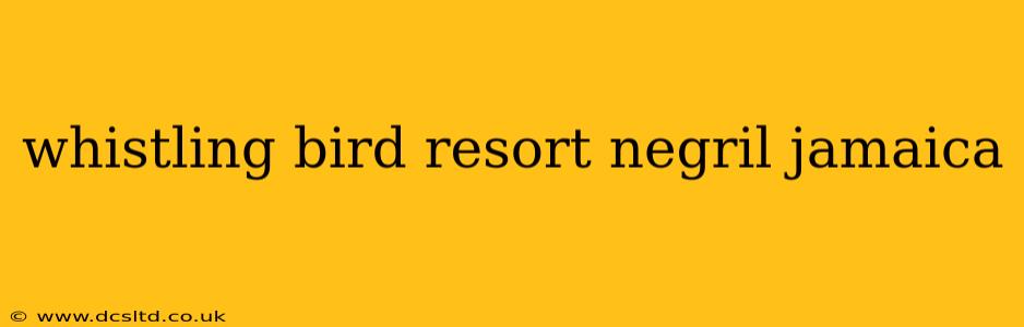 whistling bird resort negril jamaica