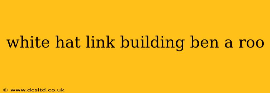 white hat link building ben a roo