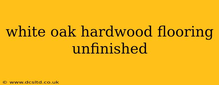 white oak hardwood flooring unfinished