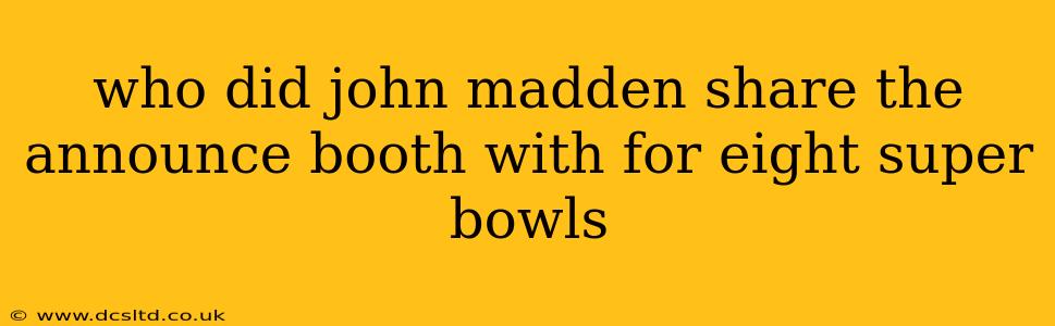 who did john madden share the announce booth with for eight super bowls