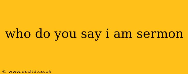who do you say i am sermon