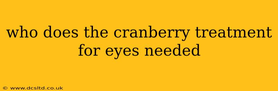 who does the cranberry treatment for eyes needed