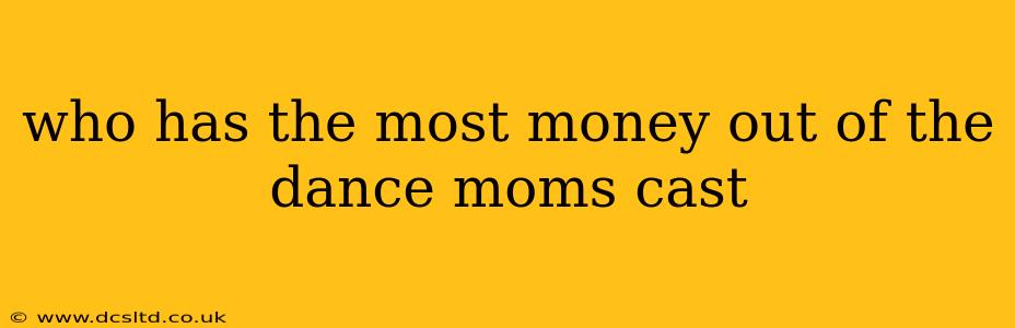 who has the most money out of the dance moms cast