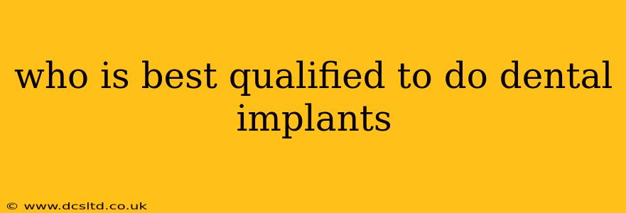 who is best qualified to do dental implants