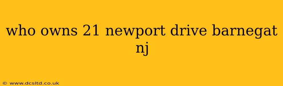 who owns 21 newport drive barnegat nj