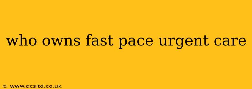 who owns fast pace urgent care