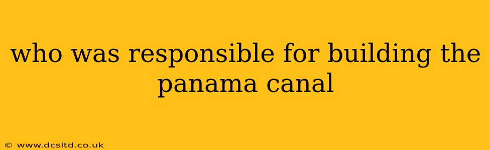 who was responsible for building the panama canal