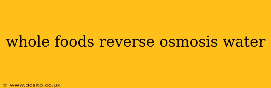 whole foods reverse osmosis water