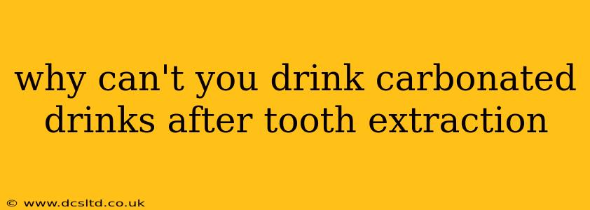 why can't you drink carbonated drinks after tooth extraction