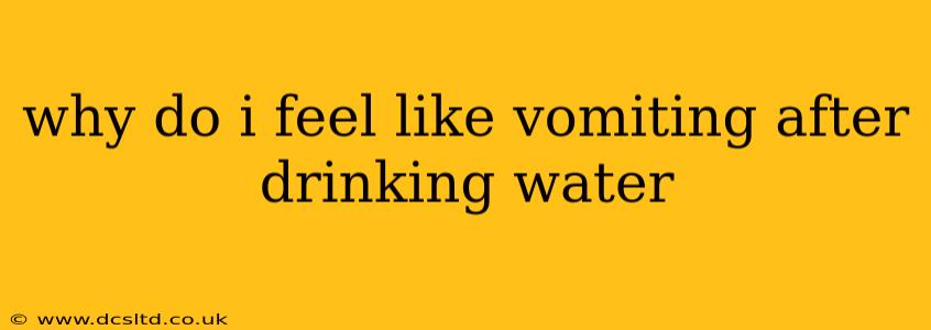 why do i feel like vomiting after drinking water