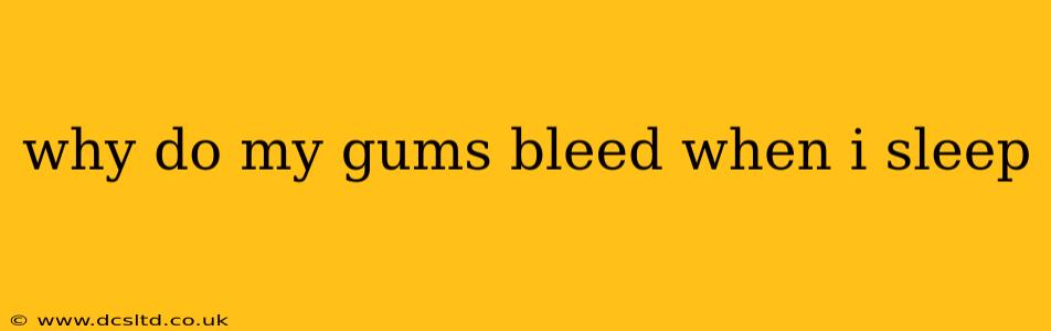 why do my gums bleed when i sleep