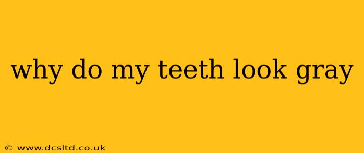 why do my teeth look gray