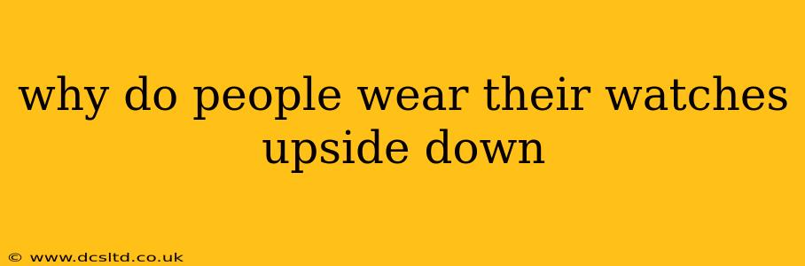 why do people wear their watches upside down