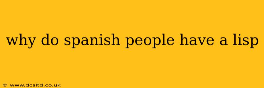 why do spanish people have a lisp