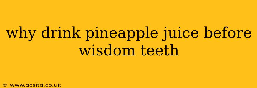 why drink pineapple juice before wisdom teeth