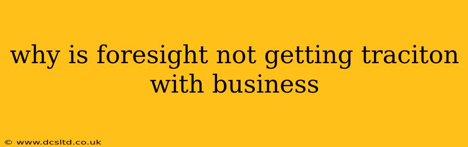 why is foresight not getting traciton with business