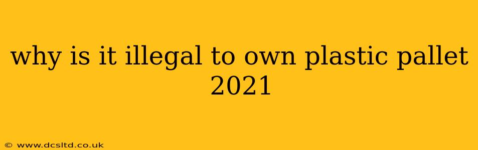 why is it illegal to own plastic pallet 2021
