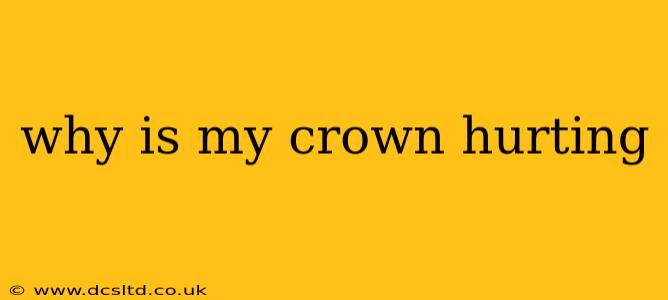 why is my crown hurting