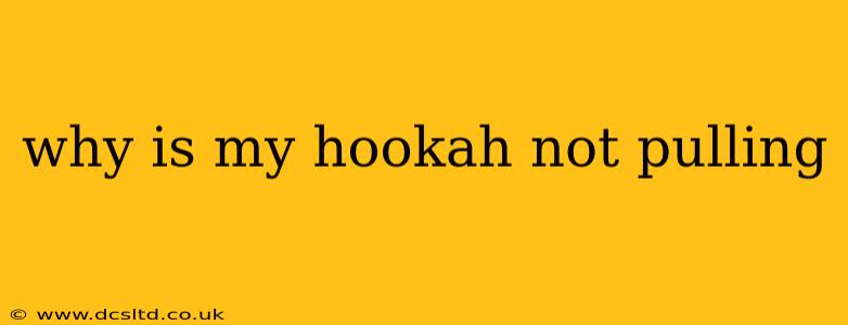 why is my hookah not pulling